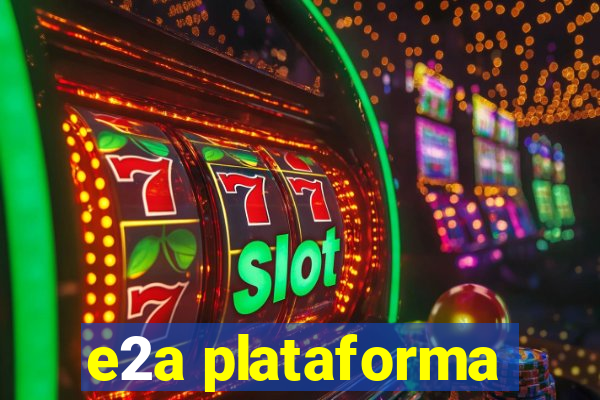 e2a plataforma